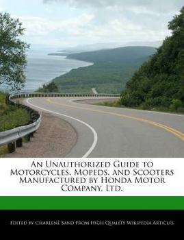 An Unauthorized Guide to Motorcycles, Mopeds, and Scooters Manufactured by Honda Motor Company, Ltd