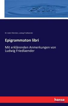 Paperback Epigrammaton libri: Mit erklärenden Anmerkungen von Ludwig Friedlaender [German] Book