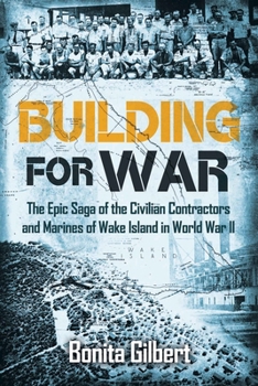 Paperback Building for War: The Epic Saga of the Civilian Contractors and Marines of Wake Island in World War II Book