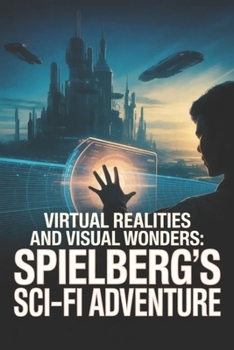 Paperback Virtual Realities and Visual Wonders: Spielberg's Sci-Fi Adventure Book