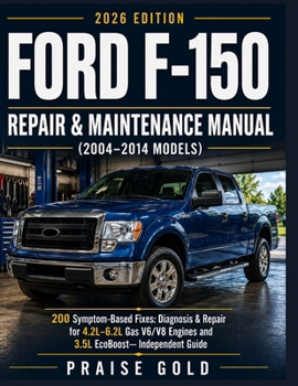 Ford F-150 Repair & Maintenance Manual (2004–2014 Models): 200 Symptom-Based Fixes: Diagnosis & Repair for 4.2L–6.2L Gas V6/V8 Engines and 3.5L EcoBoost— Independent Guide