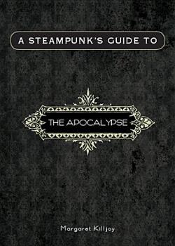 Paperback A Steampunk's Guide to the Apocalypse Book