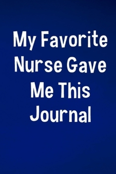 My Favorite Nurse Gave me This Journal: Gratitude Journal, Family Memory Book... Blank Lined Journal