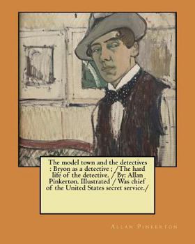 Paperback The model town and the detectives: Bryon as a detective; /The hard life of the detective. / By: Allan Pinkerton. Illustrated / Was chief of the United Book