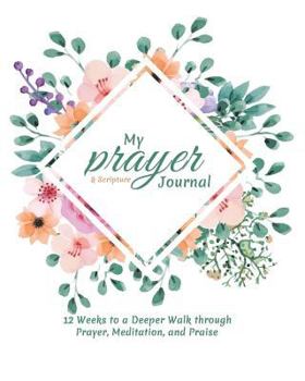 Paperback My Prayer and Scripture Journal: 12 Weeks to a Deeper Walk Through Prayer, Meditation, and Praise Book