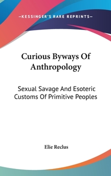 Hardcover Curious Byways Of Anthropology: Sexual Savage And Esoteric Customs Of Primitive Peoples Book