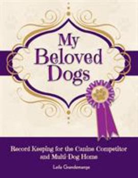 Paperback My Beloved Dogs: Record Keeping for the Canine Competitor and Multi-Dog Home Book