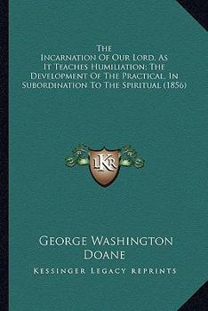 Paperback The Incarnation Of Our Lord, As It Teaches Humiliation; The Development Of The Practical, In Subordination To The Spiritual (1856) Book