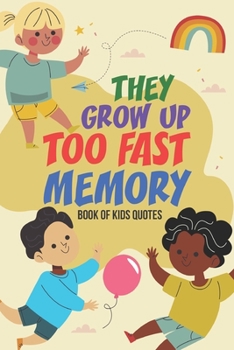 Paperback They Grow Up Too Fast Memory Book Of Kids Quotes: Fun Family Keepsake To Preserve All Of the Funny And Memorable Things That The Children In Your Life Book