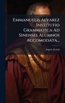 Hardcover Emmanuelis Alvarez Institutio Grammatica Ad Sinenses Alumnos Accomodata... [Latin] Book