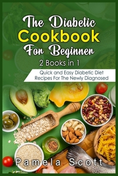 Paperback The Diabetic Cookbook For Beginners: 2 Books in 1: Quick and Easy Diabetic Diet Recipes For The Newly Diagnosed Book