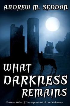 Paperback What Darkness Remains: Thirteen Tales of the Supernatural and Unknown Book