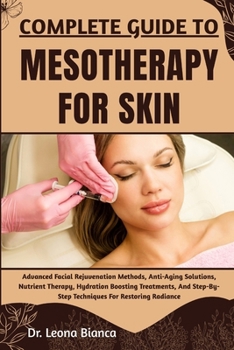 Paperback Complete Guide to Mesotherapy for Skin: Advanced Facial Rejuvenation Methods, Anti-Aging Solutions, Nutrient Therapy, Hydration Boosting Treatments, A Book