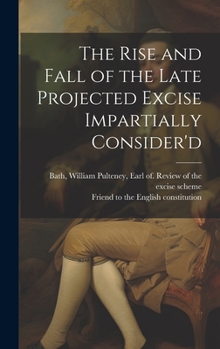 Hardcover The Rise and Fall of the Late Projected Excise Impartially Consider'd Book