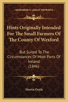 Paperback Hints Originally Intended For The Small Farmers Of The County Of Wexford: But Suited To The Circumstances Of Most Parts Of Ireland (1846) Book