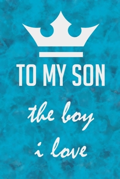 To my son the boy i love: gifts for new parents,Journal Notebook to write in for Moms & Dads.: best birthday gifts for new moms dads, women, Boys, Girls and men , 110 pages, 6 x 9.