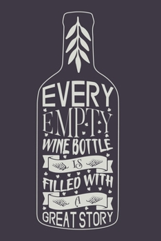 Every Empty Wine Bottle Is Filled With A Great Story: Wine Lover Blank Lined Notebook Journal or Notepad