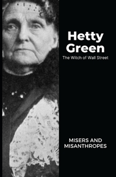 Hetty Green - The Witch of Wall Street: Misers and Misanthropes