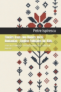 Stories from Two Homes Vol 6: Romanian – English Folktales for Kids.: PORCUL FERMECAT - PASAREA MAIASTRA - SAREA ÎN BUCATE