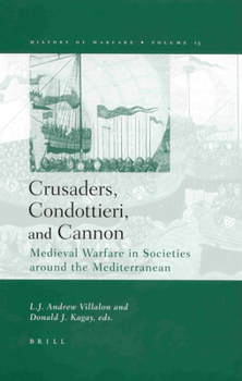 Crusaders, Condottieri, and Cannon: Medieval Warfare in Societies Around the Mediterranean (History of Warfare, 13)