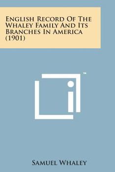 English Record of the Whaley Family and Its Branches in America
