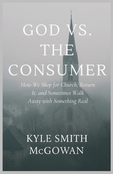 Paperback God vs The Consumer: How We Shop for Church, Return It, and Sometimes Walk Away with Something Real Book