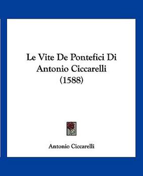 Paperback Le Vite De Pontefici Di Antonio Ciccarelli (1588) [Italian] Book