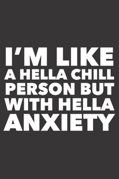 Paperback I'm Like A Hella Chill Person But With Hella Anxiety: Log Book For People With Anxiety And Panic Attacks Book