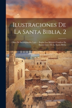 Ilustraciones De La Santa Biblia, 2: Obra De Incomparable Lujo ... Según Los Mejores Cuadros De Ilustraciones De La Santa Biblia