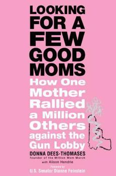Hardcover Looking for a Few Good Moms: How One Mother Rallied a Million Others Against the Gun Lobby Book