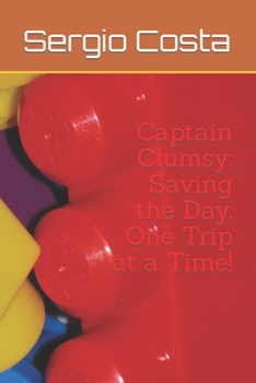 Paperback Captain Clumsy: Saving the Day, One Trip at a Time! Book