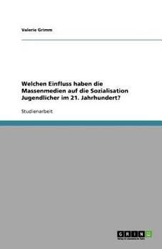 Paperback Welchen Einfluss haben die Massenmedien auf die Sozialisation Jugendlicher im 21. Jahrhundert? [German] Book