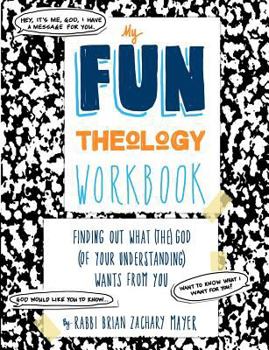 Paperback My Fun Theology Workbook: A guide to finding out what (the) God (of your understanding) wants from you Book