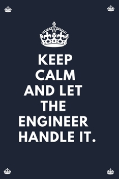 Paperback Keep Calm And Let The Engineer Handle It.: Blank Lined Notebooks: Funny Unique and Appreciation Gifts For Engineers Book
