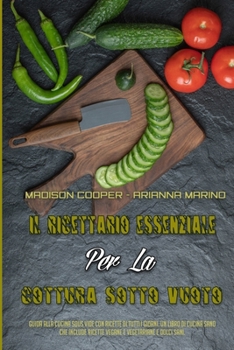 Paperback Il Ricettario Essenziale Per La Cottura Sotto Vuoto: Guida Alla Cucina Sous Vide Con Ricette Di Tutti I Giorni. Un Libro Di Cucina Sano Che Include Ri [Italian] Book