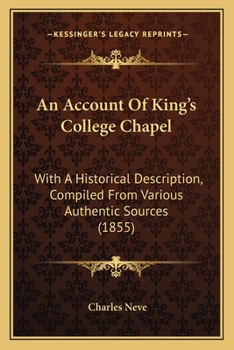 Paperback An Account Of King's College Chapel: With A Historical Description, Compiled From Various Authentic Sources (1855) Book