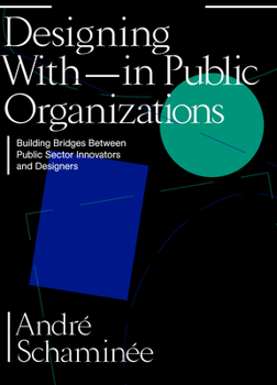 Paperback Designing with and Within Public Organizations: Building Bridges Between Public Sector Innovators and Designers Book