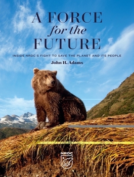 Hardcover A Force for the Future: Inside Nrdc's Fight to Save the Planet and Its People Book