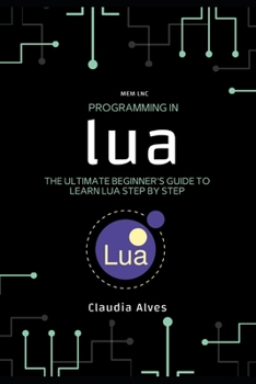 Paperback Programming in Lua: The Ultimate Beginner's Guide to Learn Lua Step by Step Book