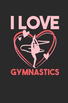 I Love Gymnastics: Gymnastics Notebook, Blank Lined (6 x 9 - 120 pages) Sports Themed Notebook for Daily Journal, Diary, and Gift