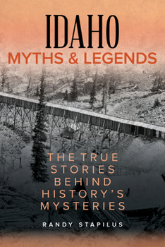 Paperback Idaho Myths and Legends: The True Stories Behind History's Mysteries Book