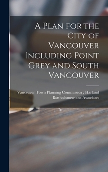 Hardcover A Plan for the City of Vancouver Including Point Grey and South Vancouver Book