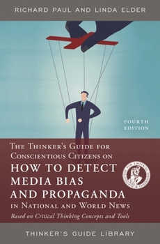 Paperback The Thinker's Guide for Conscientious Citizens on How to Detect Media Bias and Propaganda in National and World News: Based on Critical Thinking Conce Book