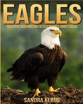 Paperback Childrens Book: Amazing Facts & Pictures about Eagles Book