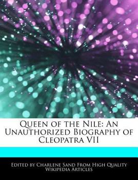 Queen of the Nile : An Unauthorized Biography of Cleopatra VII