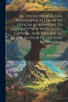 Paperback An Epistle (moral And Philosophical) From An Officer At Otaheite. To Lady Gr*s**n*r. With Notes, Critical And Historical. By The Author Of The Rape Of Book