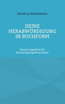 Paperback Deine Herabwürdigung in Buchform: Feinste TagesKost für Beschimpfungsfetischisten [German] Book