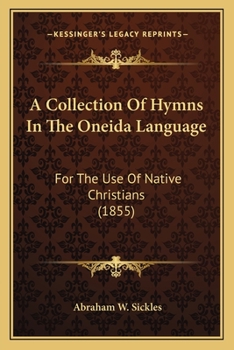 Paperback A Collection Of Hymns In The Oneida Language: For The Use Of Native Christians (1855) Book