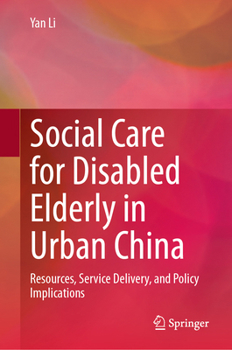 Social Care for Disabled Elderly in Urban China: Resources, Service Delivery, and Policy Implications