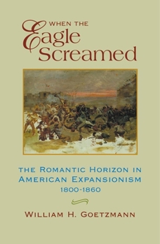 Paperback When the Eagle Screamed: The Romantic Horizon in American Expansionism, 1800-1860 Book